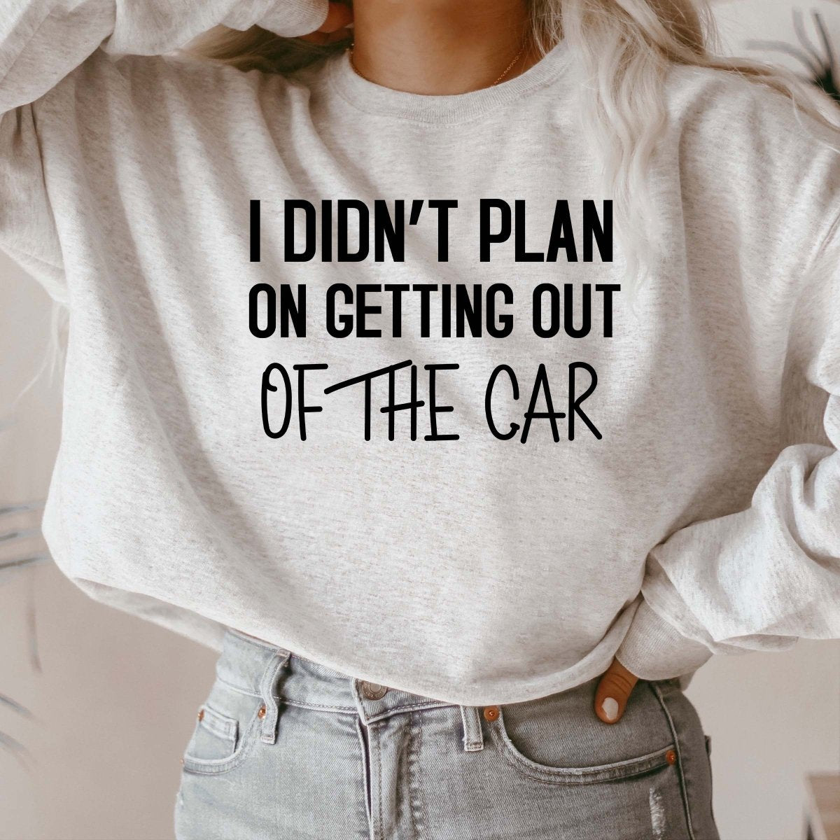 I Didn't Plan On Getting Out of the Car Crewneck Sweatshirt - Limeberry Designs